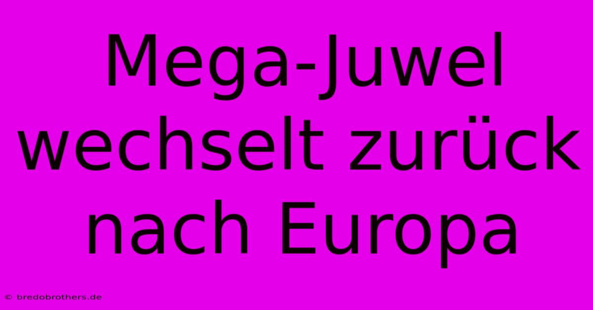 Mega-Juwel Wechselt Zurück Nach Europa