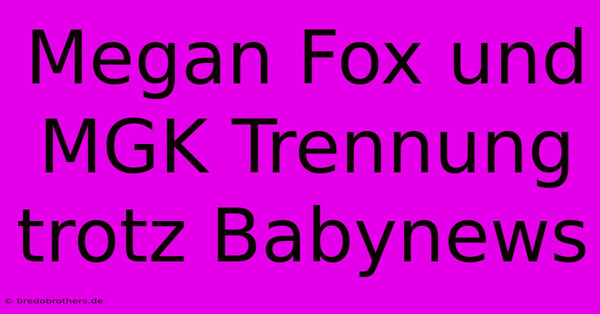 Megan Fox Und MGK Trennung Trotz Babynews