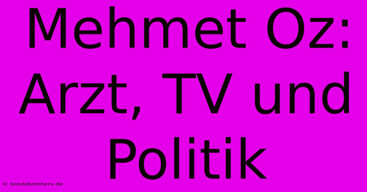 Mehmet Oz:  Arzt, TV Und Politik