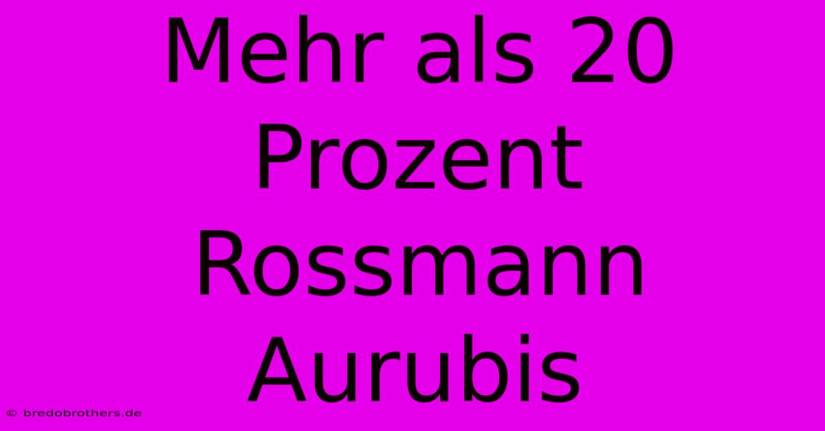 Mehr Als 20 Prozent Rossmann Aurubis