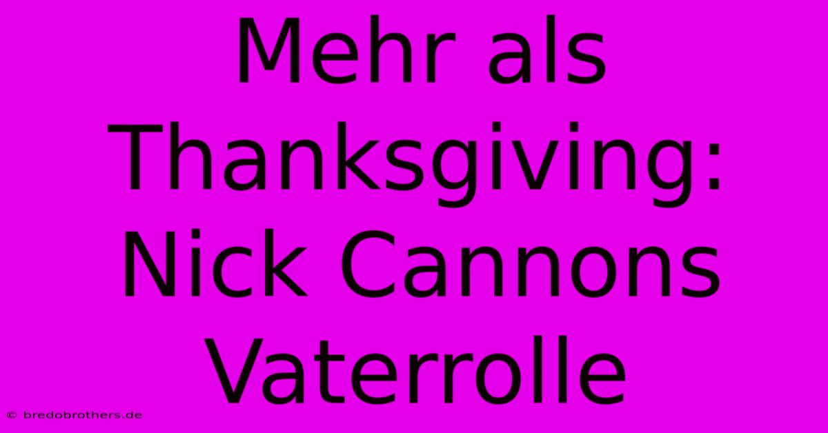 Mehr Als Thanksgiving: Nick Cannons Vaterrolle