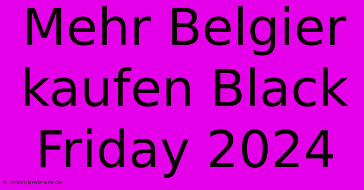 Mehr Belgier Kaufen Black Friday 2024