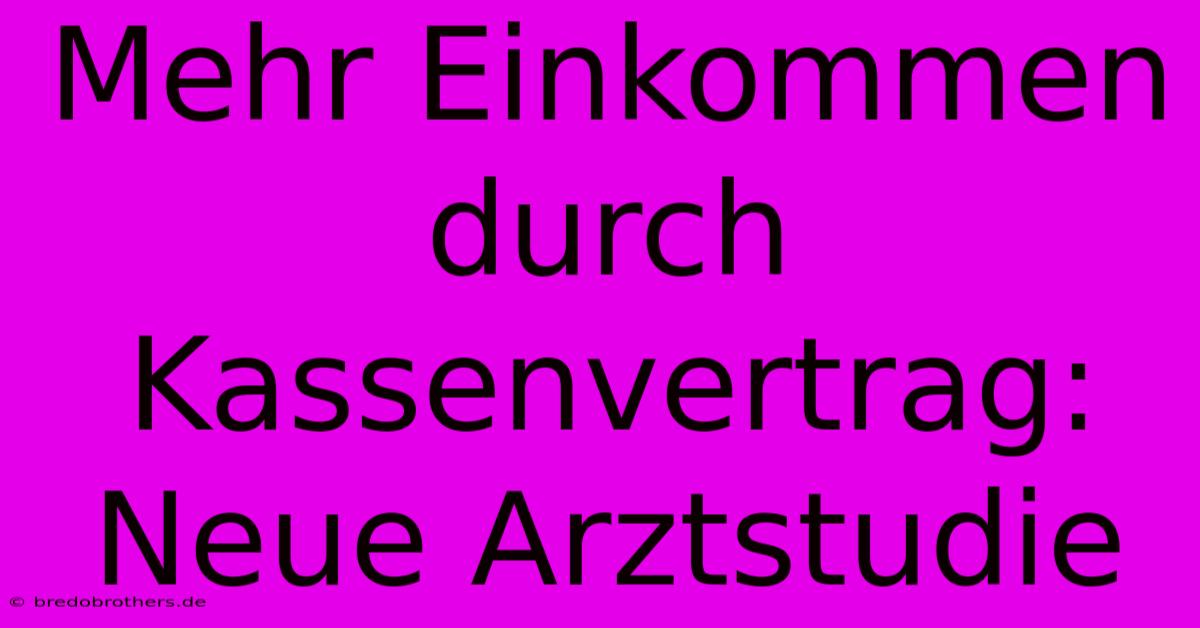 Mehr Einkommen Durch Kassenvertrag: Neue Arztstudie