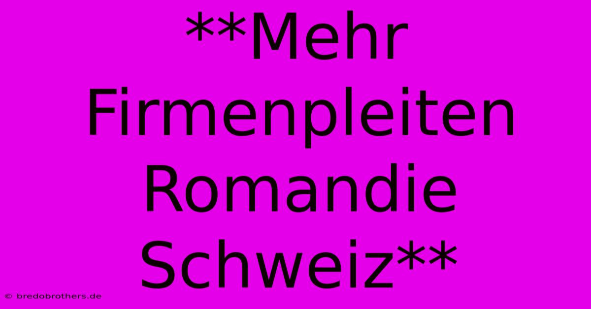 **Mehr Firmenpleiten Romandie Schweiz**