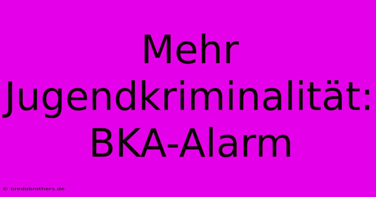 Mehr Jugendkriminalität: BKA-Alarm