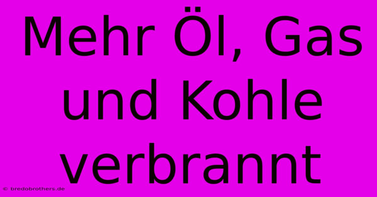 Mehr Öl, Gas Und Kohle Verbrannt