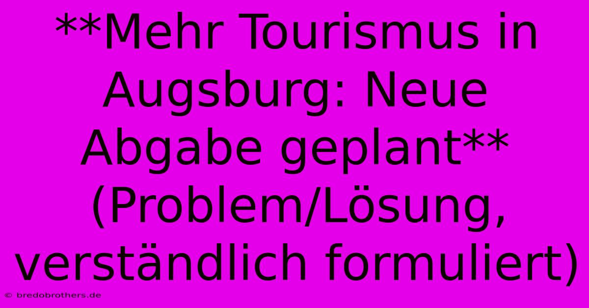 **Mehr Tourismus In Augsburg: Neue Abgabe Geplant** (Problem/Lösung, Verständlich Formuliert)