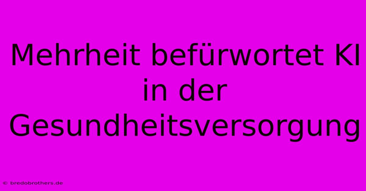 Mehrheit Befürwortet KI In Der Gesundheitsversorgung