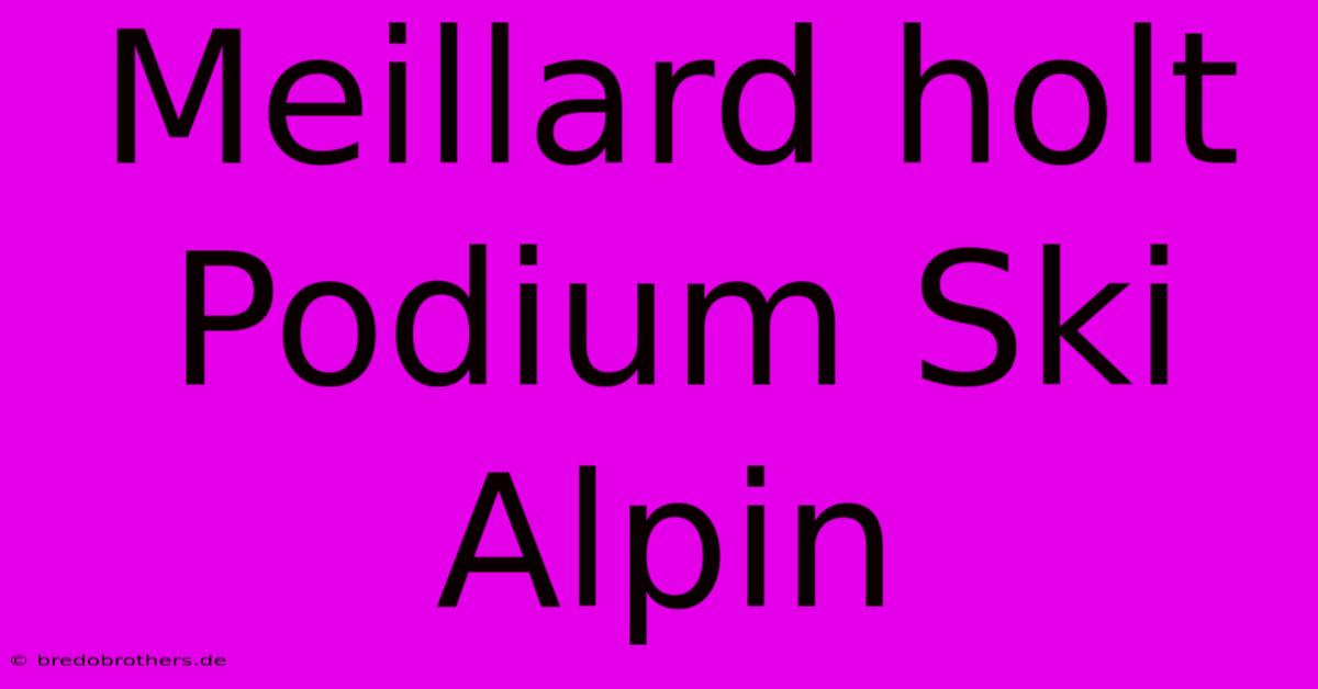 Meillard Holt Podium Ski Alpin