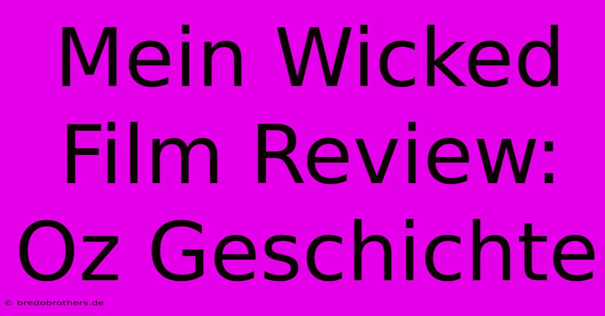 Mein Wicked Film Review:  Oz Geschichte