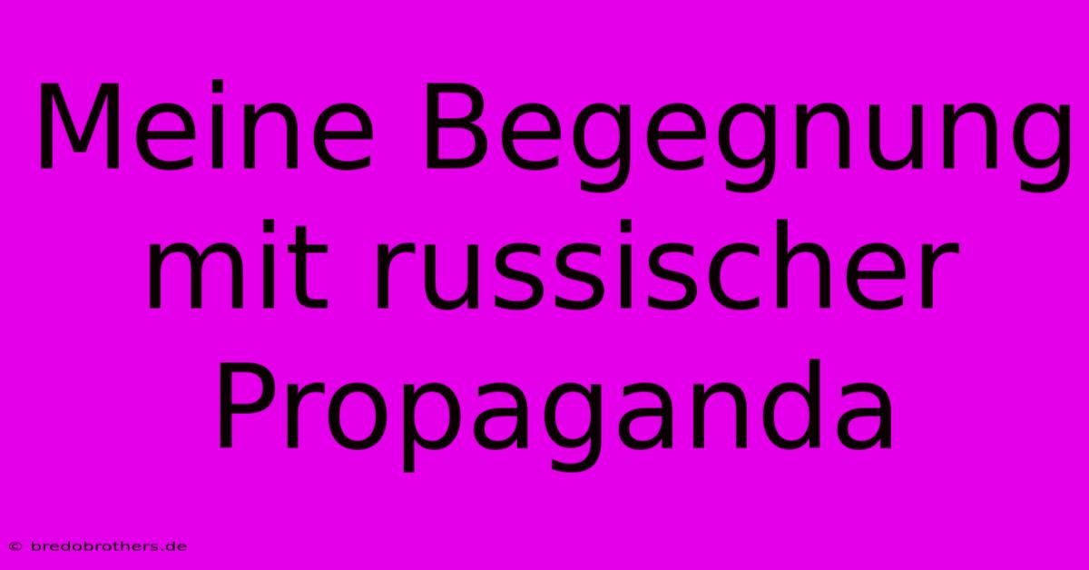 Meine Begegnung Mit Russischer Propaganda