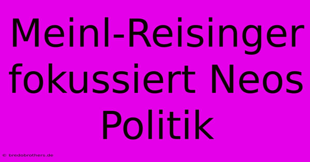 Meinl-Reisinger Fokussiert Neos Politik