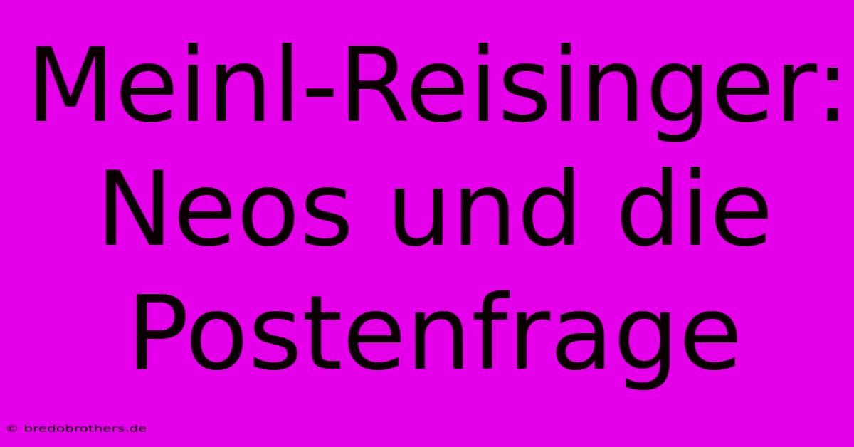 Meinl-Reisinger: Neos Und Die Postenfrage