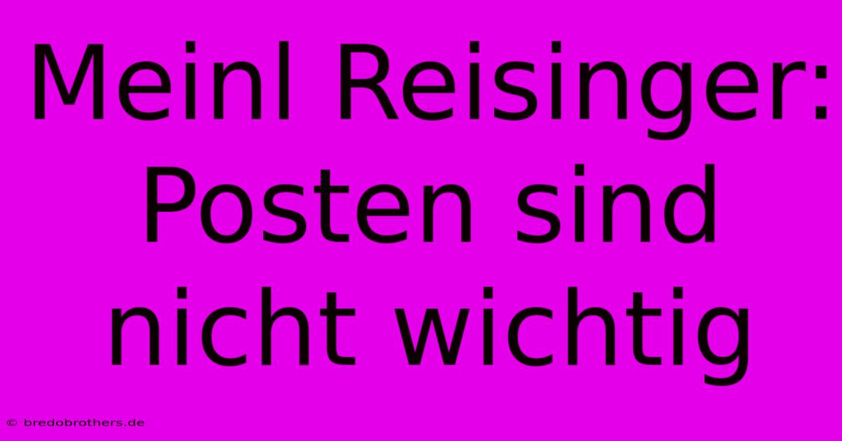 Meinl Reisinger:  Posten Sind Nicht Wichtig