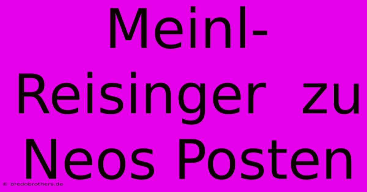 Meinl-Reisinger  Zu Neos Posten