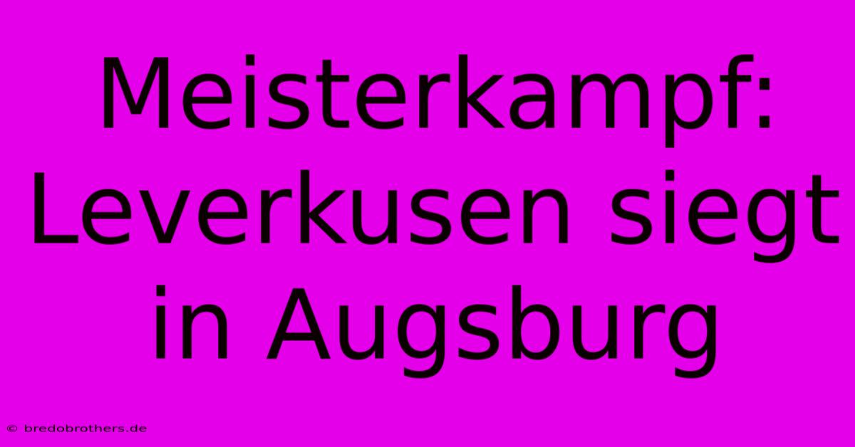 Meisterkampf: Leverkusen Siegt In Augsburg