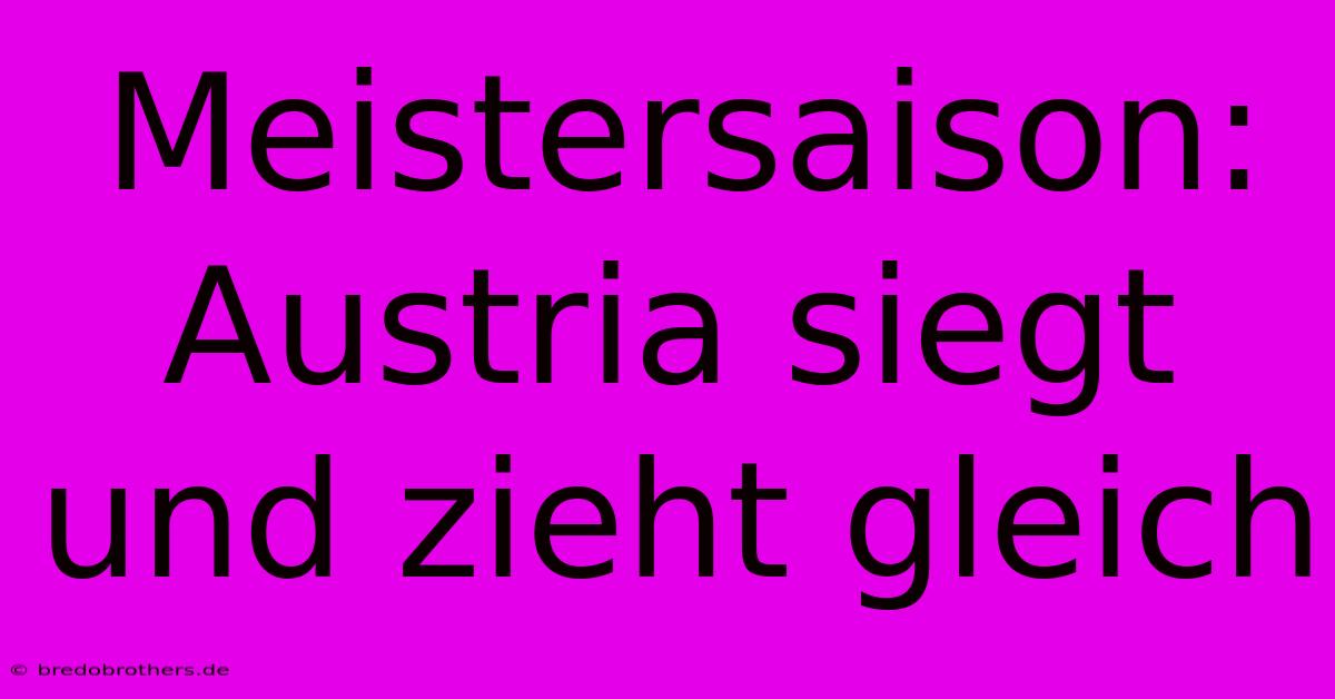 Meistersaison: Austria Siegt Und Zieht Gleich