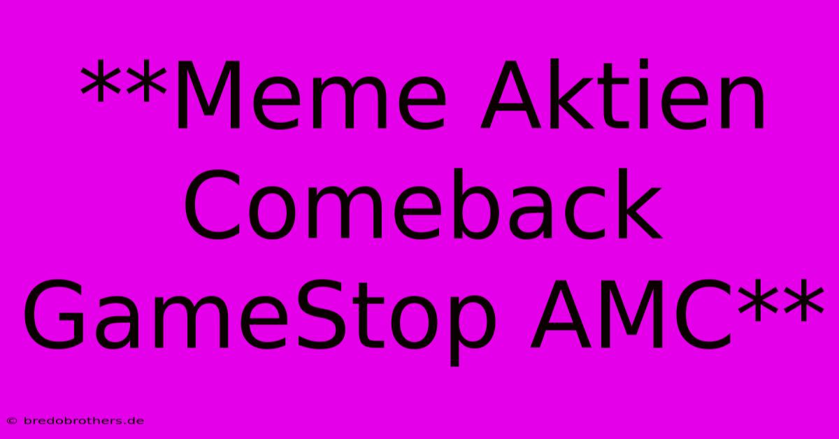 **Meme Aktien Comeback GameStop AMC**