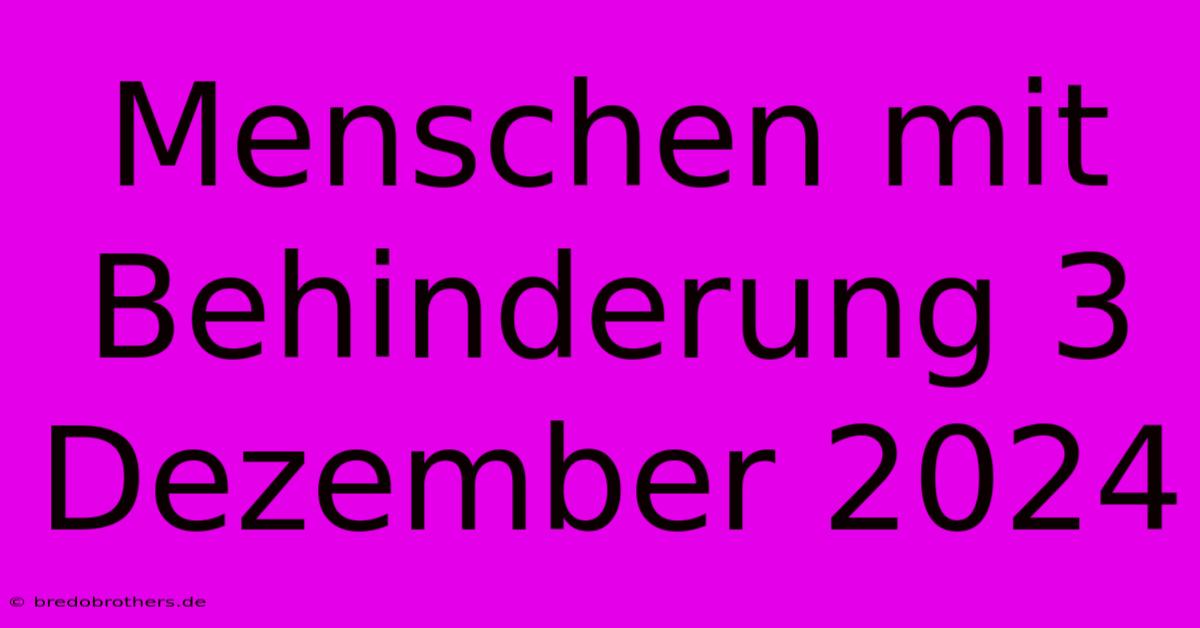 Menschen Mit Behinderung 3 Dezember 2024