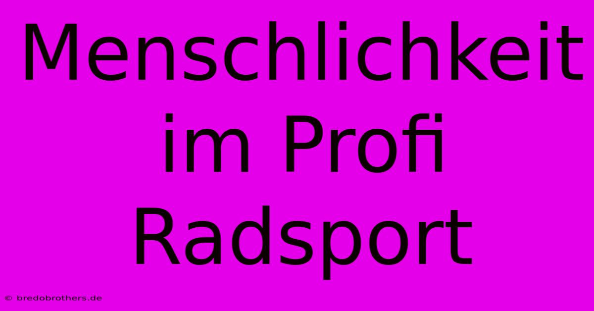 Menschlichkeit Im Profi Radsport