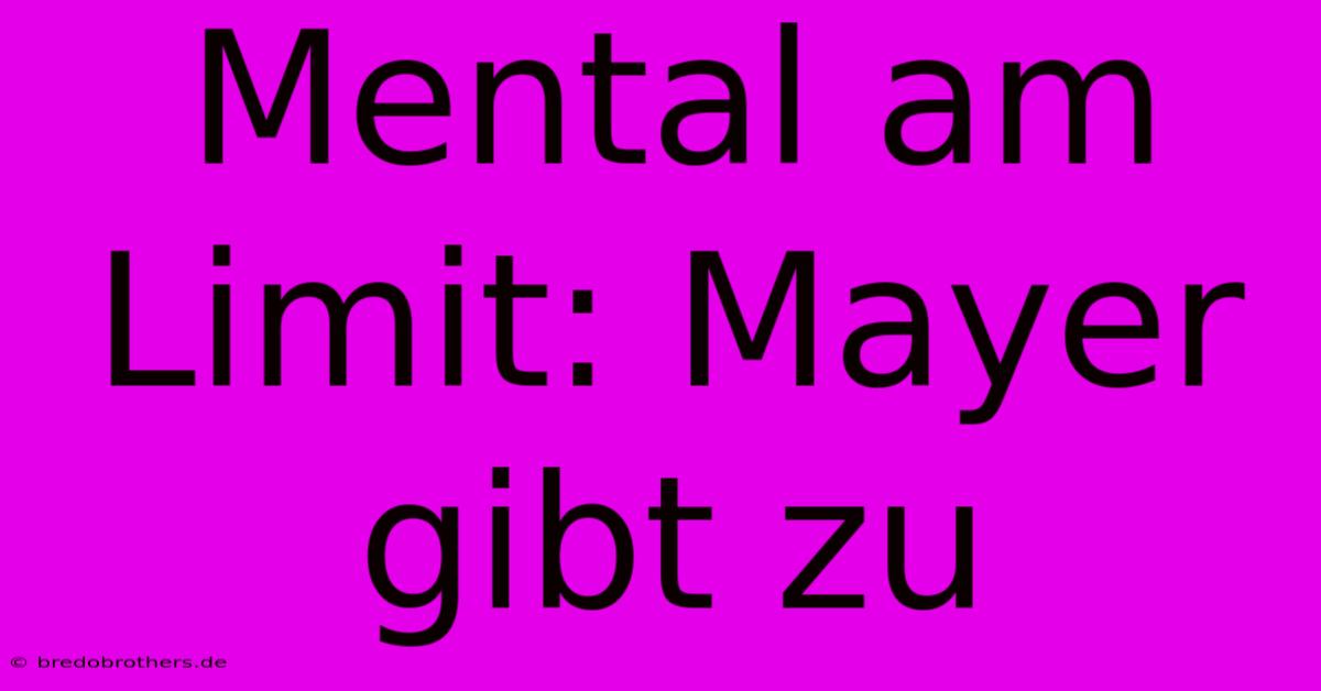 Mental Am Limit: Mayer Gibt Zu