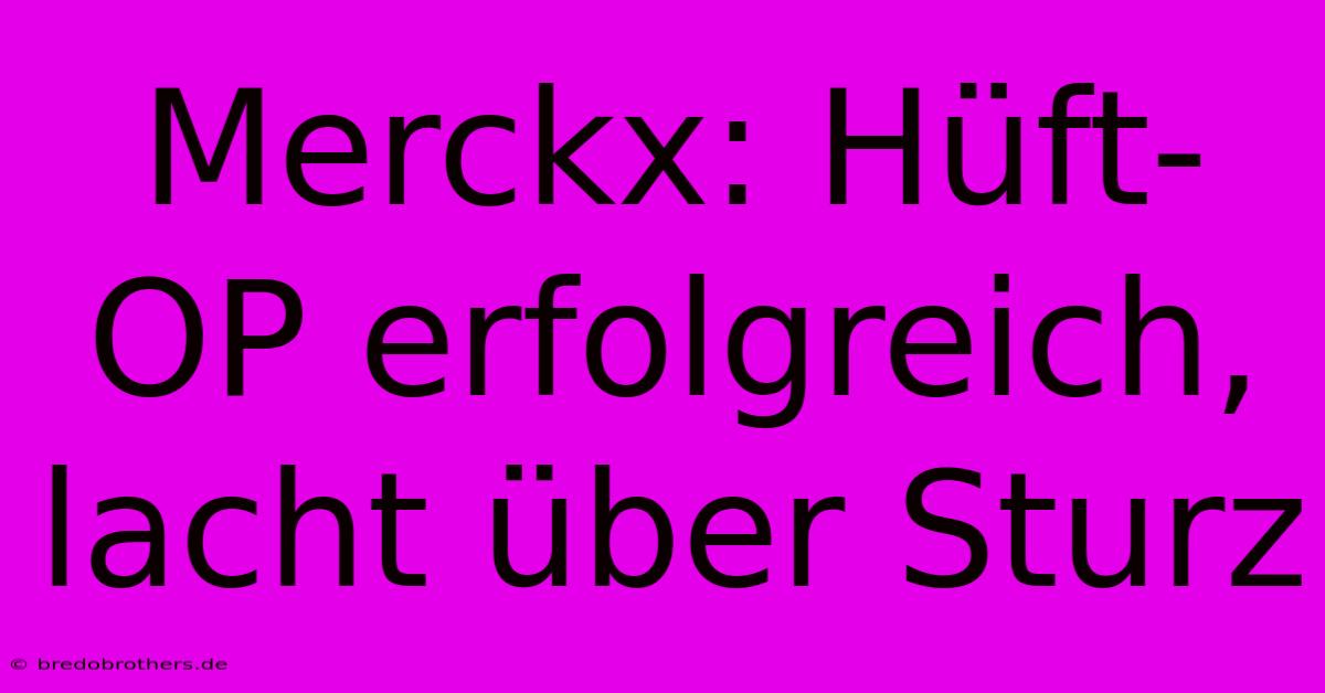 Merckx: Hüft-OP Erfolgreich, Lacht Über Sturz