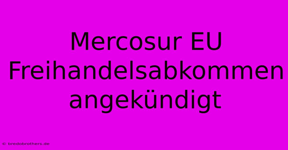 Mercosur EU Freihandelsabkommen Angekündigt