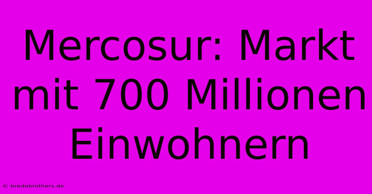 Mercosur: Markt Mit 700 Millionen Einwohnern