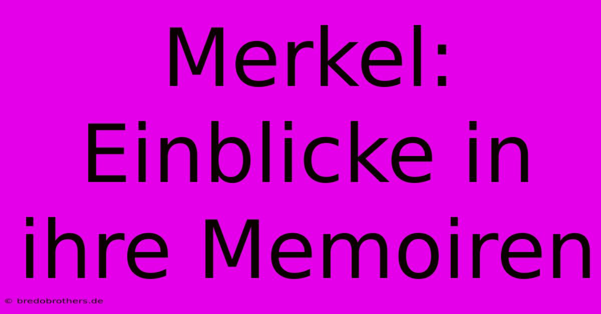 Merkel: Einblicke In Ihre Memoiren