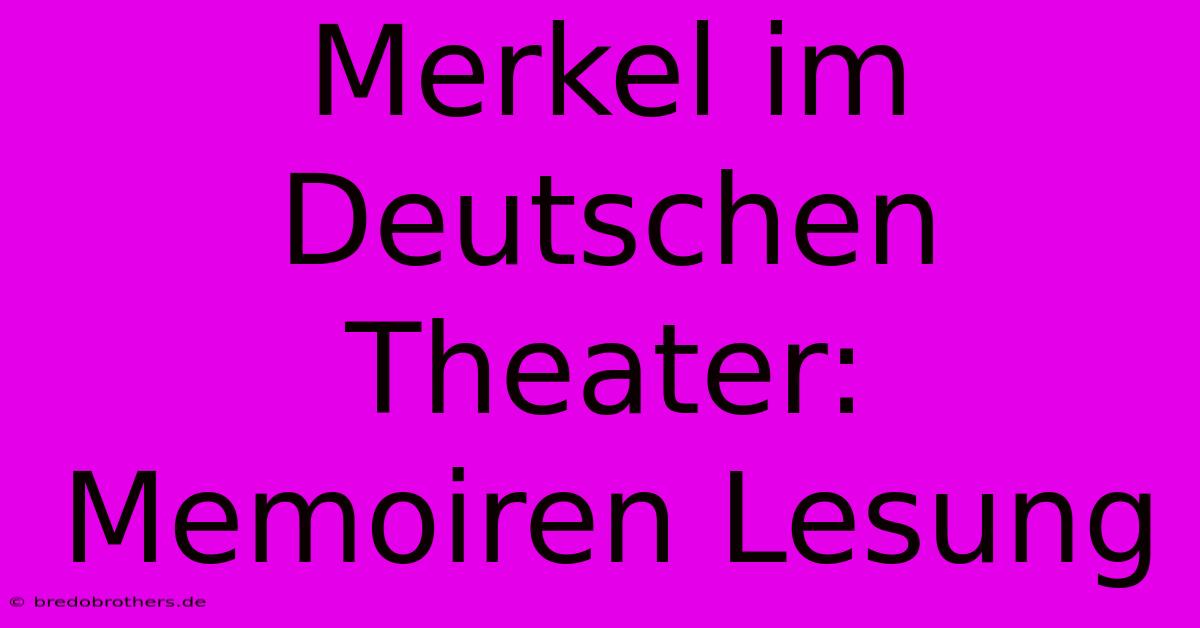 Merkel Im Deutschen Theater: Memoiren Lesung