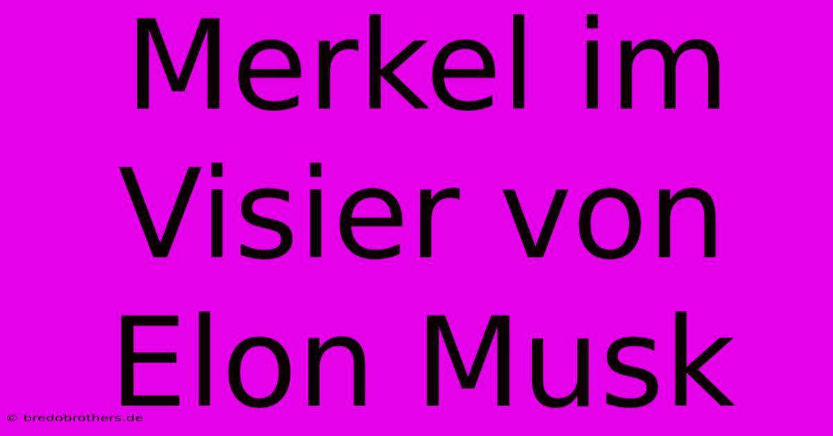 Merkel Im Visier Von Elon Musk