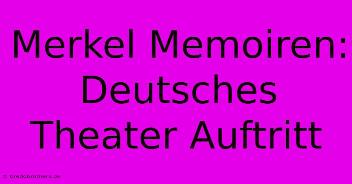 Merkel Memoiren: Deutsches Theater Auftritt