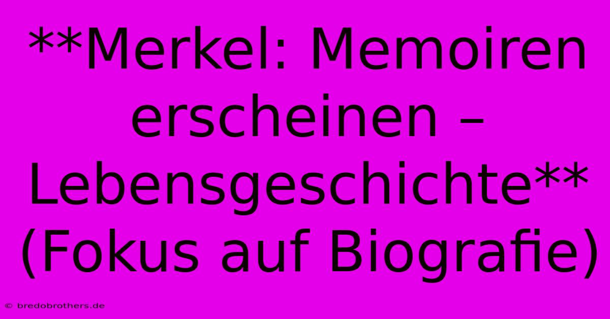 **Merkel: Memoiren Erscheinen – Lebensgeschichte** (Fokus Auf Biografie)