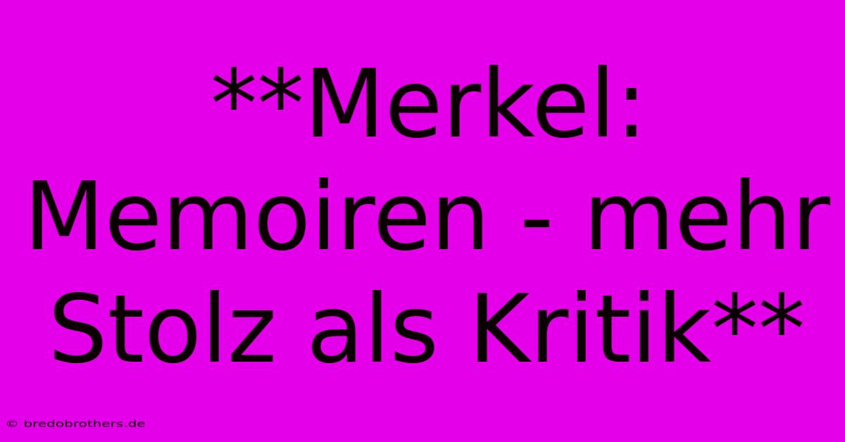 **Merkel: Memoiren - Mehr Stolz Als Kritik**