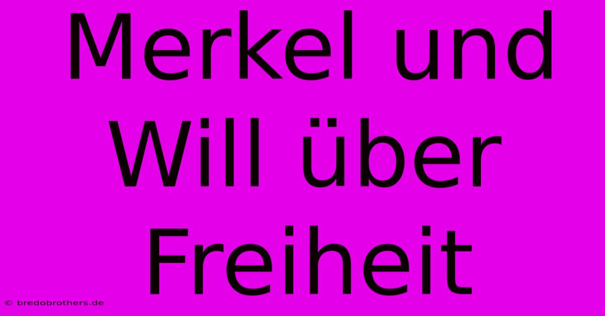 Merkel Und Will Über Freiheit