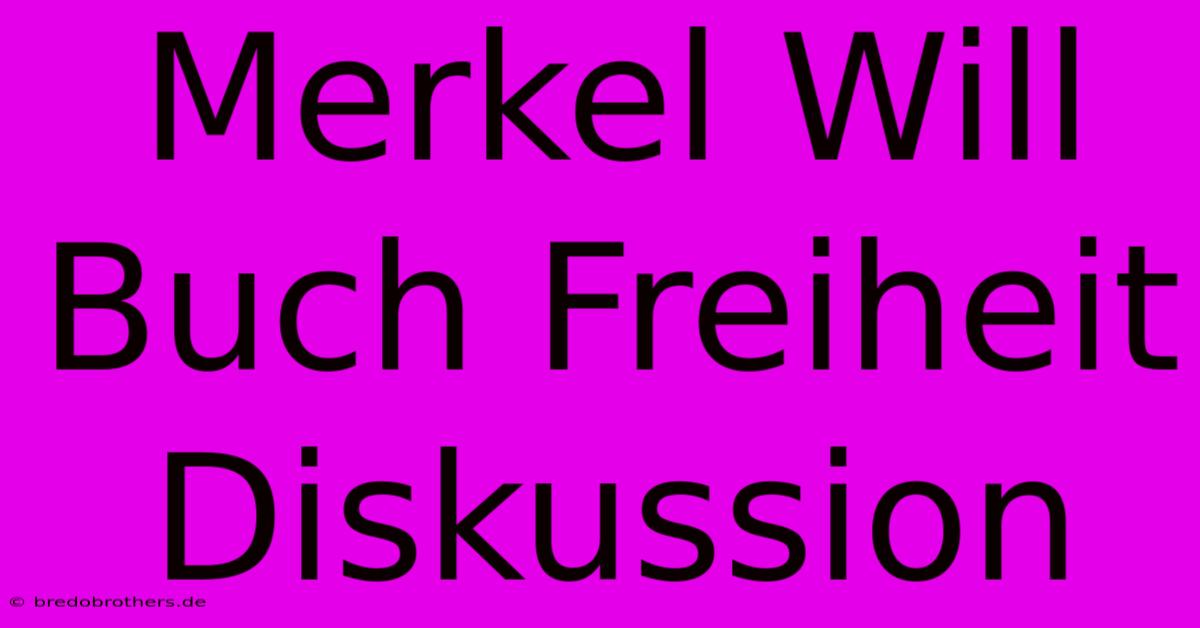 Merkel Will Buch Freiheit Diskussion