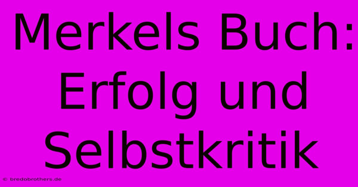 Merkels Buch:  Erfolg Und Selbstkritik