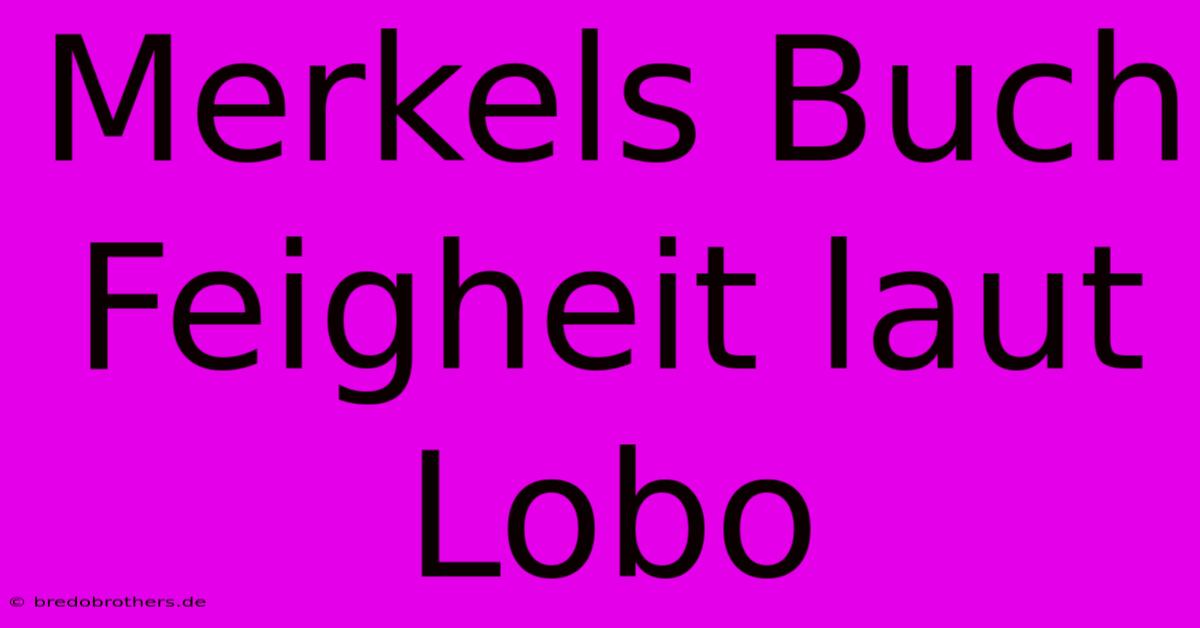 Merkels Buch Feigheit Laut Lobo