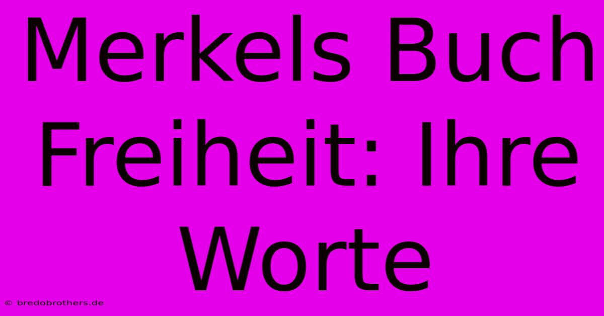 Merkels Buch Freiheit: Ihre Worte