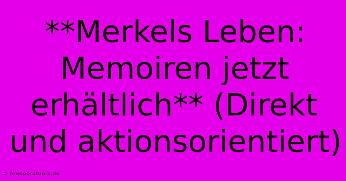 **Merkels Leben: Memoiren Jetzt Erhältlich** (Direkt Und Aktionsorientiert)