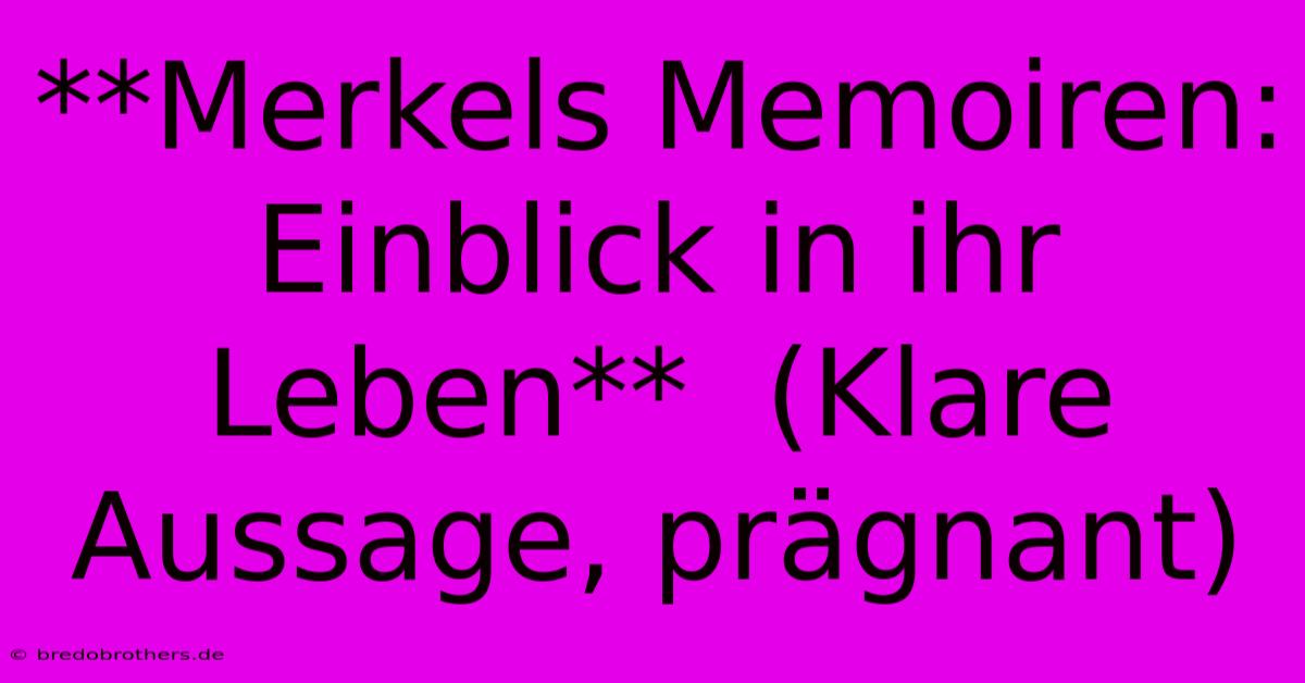 **Merkels Memoiren: Einblick In Ihr Leben**  (Klare Aussage, Prägnant)