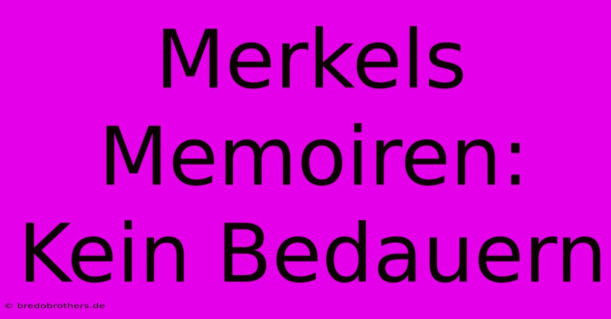 Merkels Memoiren:  Kein Bedauern