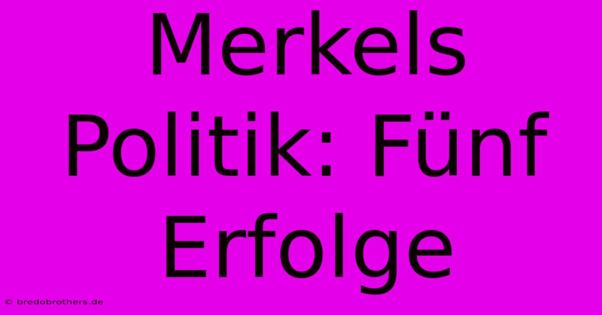 Merkels Politik: Fünf Erfolge