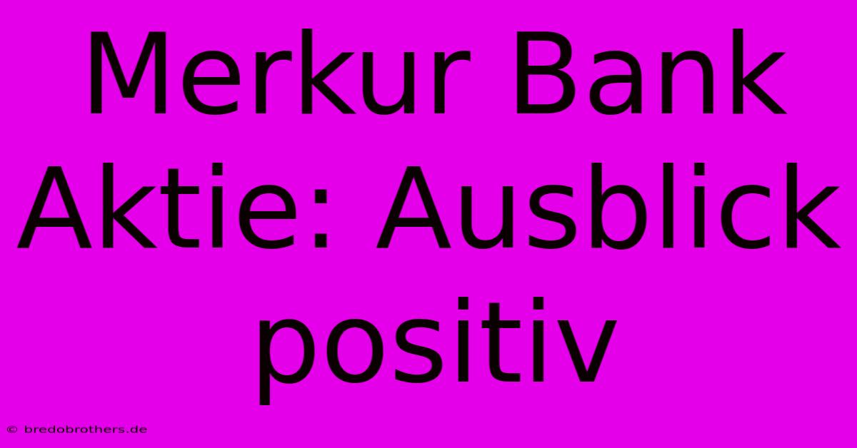 Merkur Bank Aktie: Ausblick Positiv