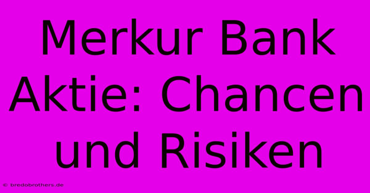 Merkur Bank Aktie: Chancen Und Risiken