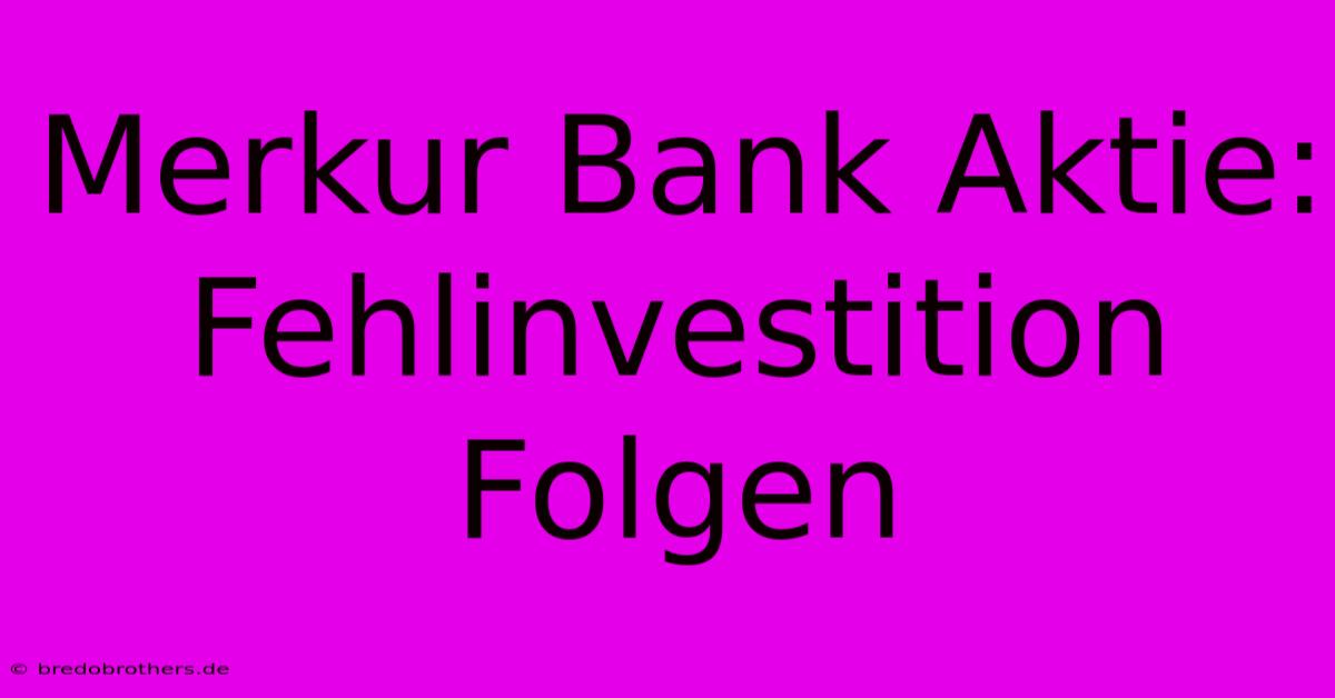 Merkur Bank Aktie: Fehlinvestition Folgen