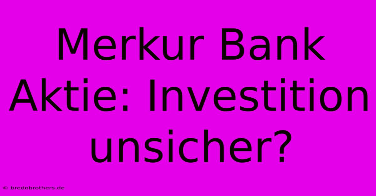 Merkur Bank Aktie: Investition Unsicher?