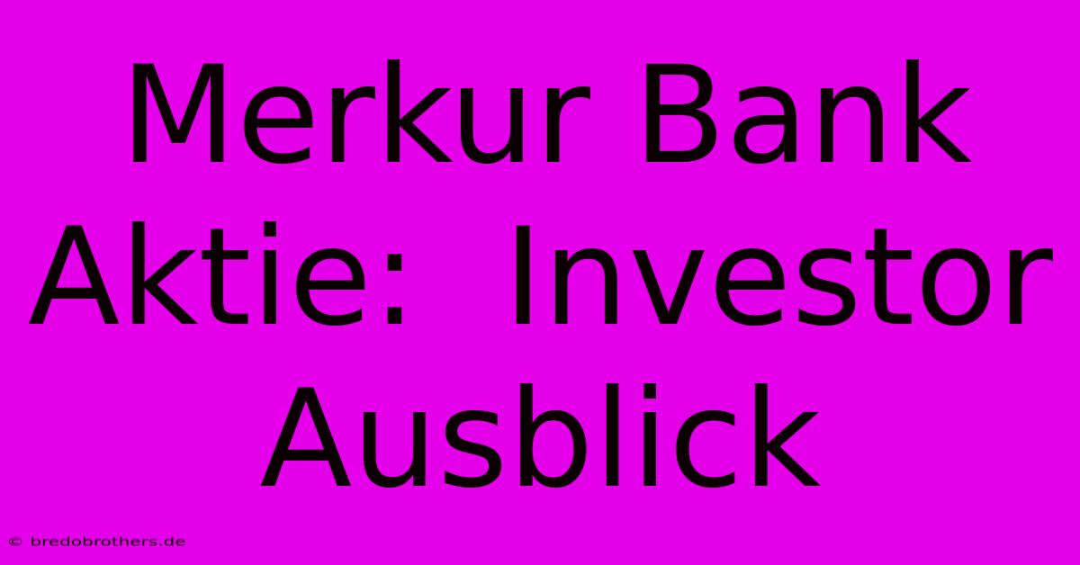 Merkur Bank Aktie:  Investor Ausblick