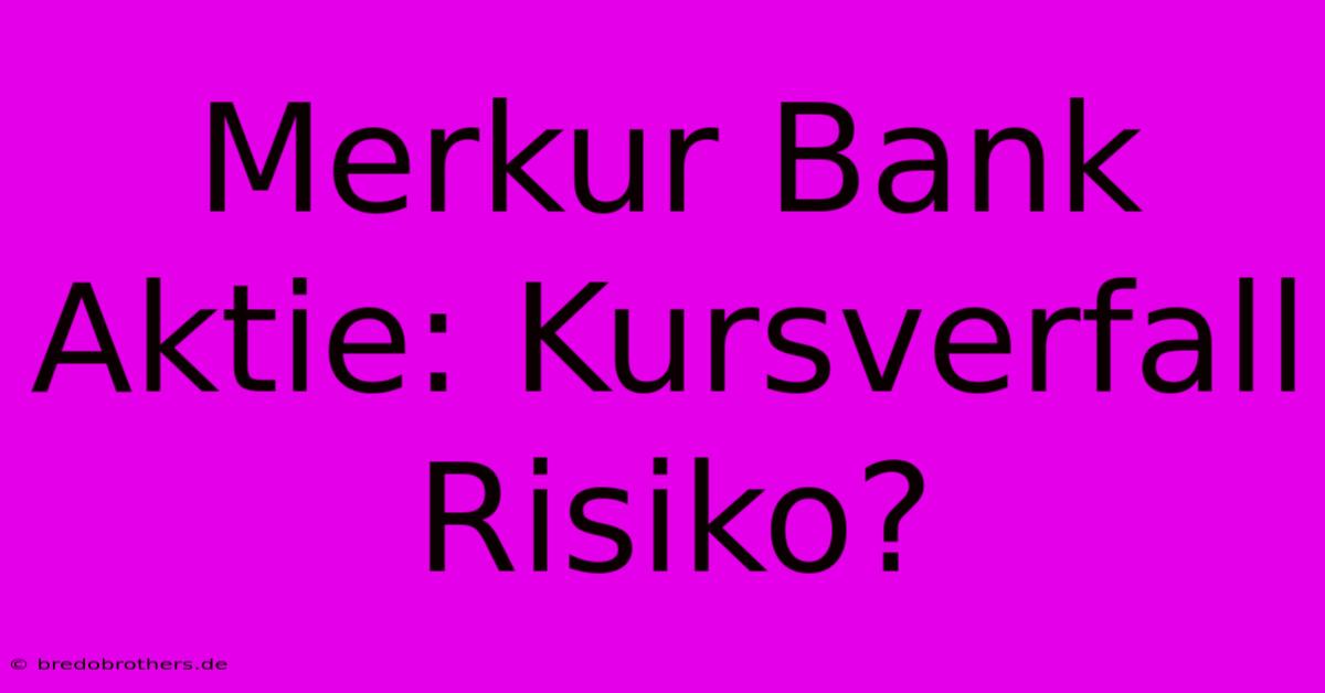 Merkur Bank Aktie: Kursverfall Risiko?