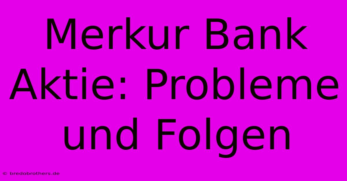 Merkur Bank Aktie: Probleme Und Folgen